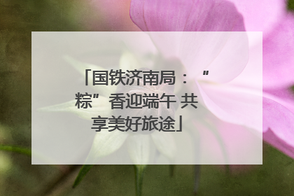 国铁济南局：“粽”香迎端午 共享美好旅途